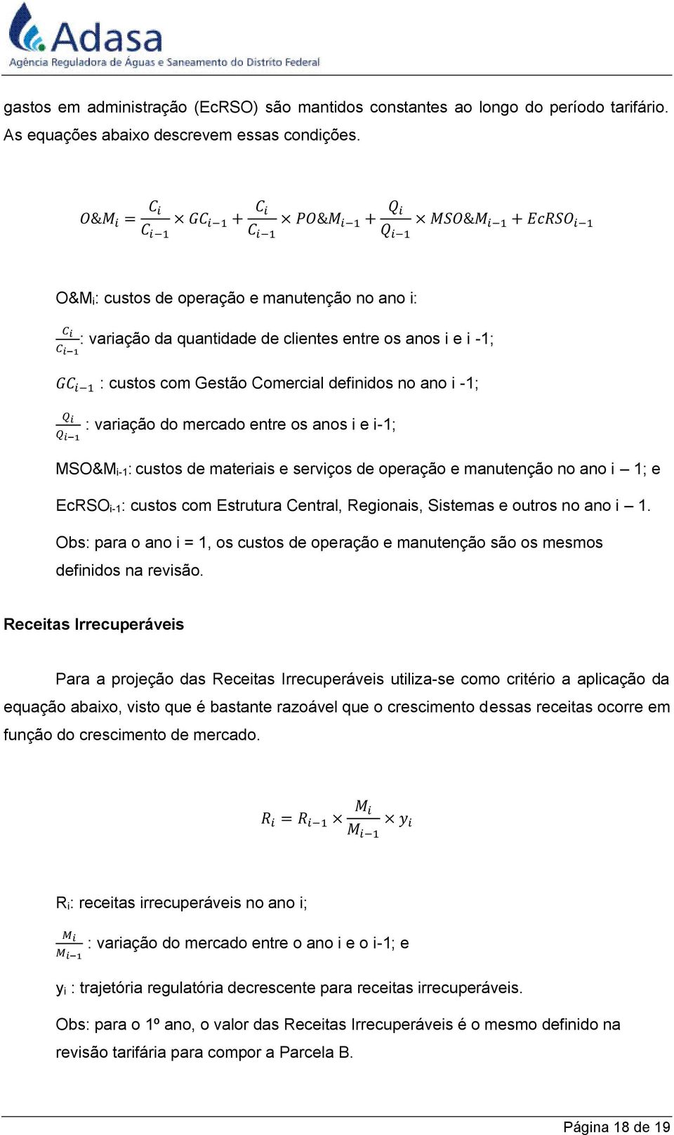 GC i 1 : custos com Gestão Comercial definidos no ano i -1; Q i Q i 1 : variação do mercado entre os anos i e i-1; MSO&M i-1: custos de materiais e serviços de operação e manutenção no ano i 1; e