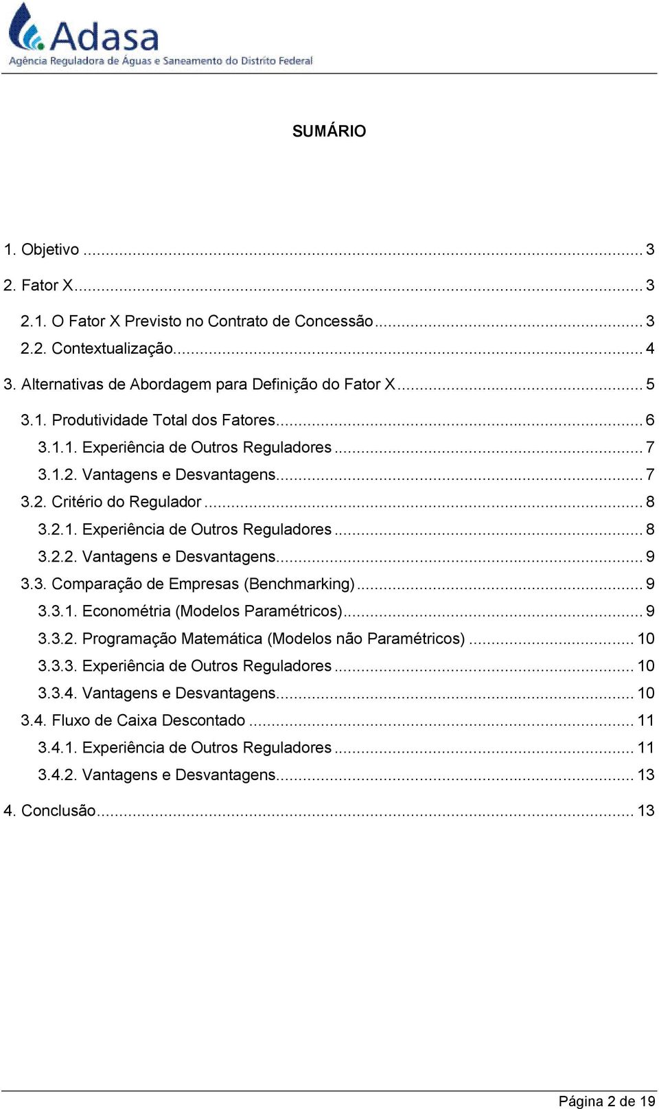 3. Comparação de Empresas (Benchmarking)... 9 3.3.1. Econométria (Modelos Paramétricos)... 9 3.3.2. Programação Matemática (Modelos não Paramétricos)... 10 3.3.3. Experiência de Outros Reguladores.