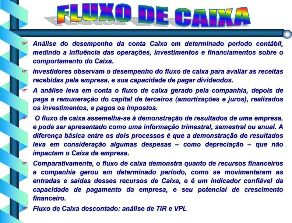 A análise leva em conta o fluxo de caixa gerado pela companhia, depois de paga a remuneração do capital de terceiros (amortizações e juros), realizados os investimentos, e pagos os impostos.