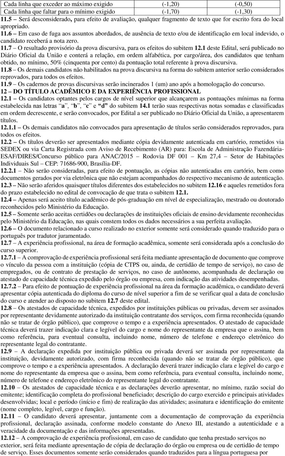 6 Em caso de fuga aos assuntos abordados, de ausência de texto e/ou de identificação em local indevido, o candidato receberá a nota zero. 11.