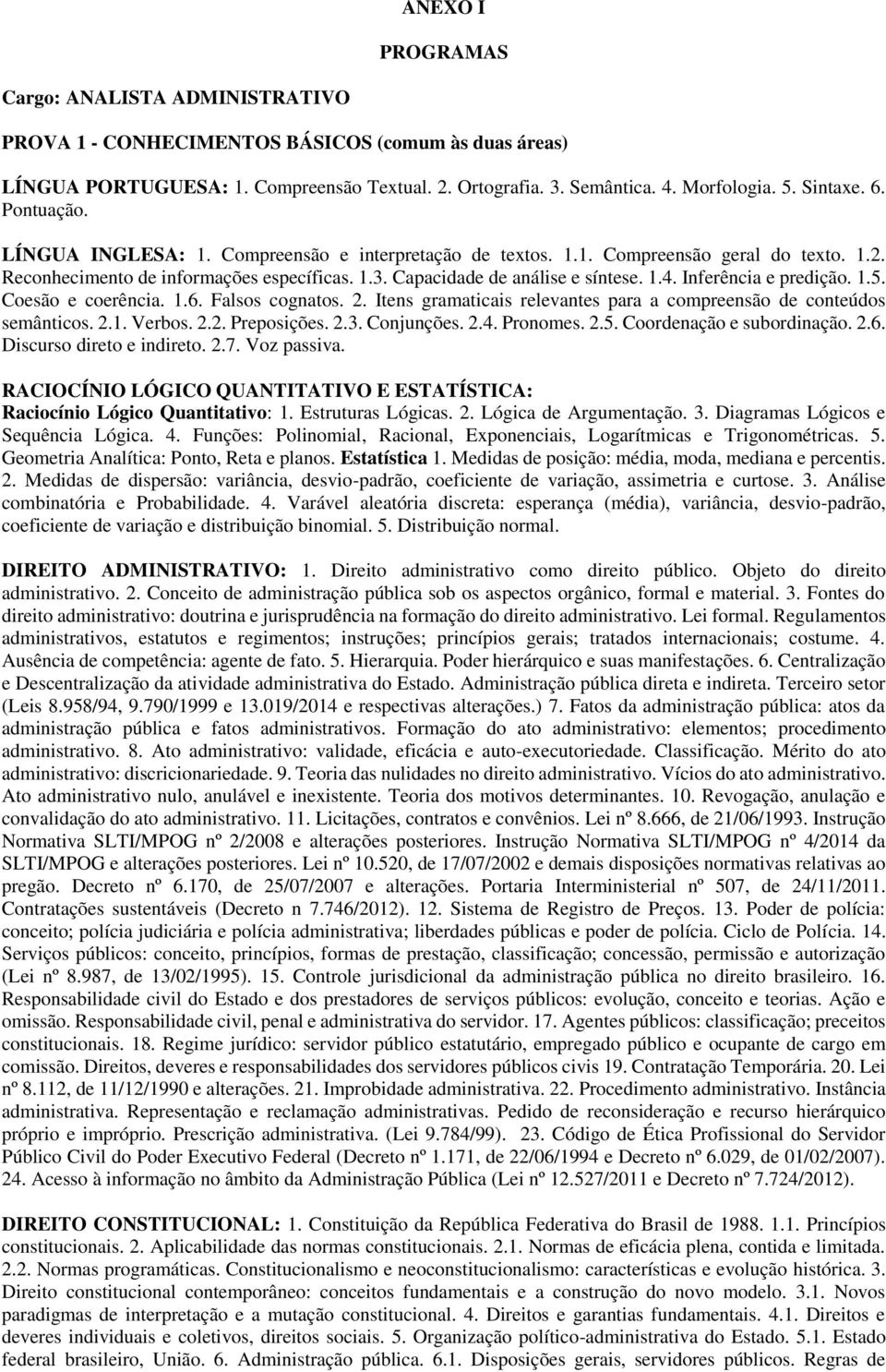 1.4. Inferência e predição. 1.5. Coesão e coerência. 1.6. Falsos cognatos. 2. Itens gramaticais relevantes para a compreensão de conteúdos semânticos. 2.1. Verbos. 2.2. Preposições. 2.3. Conjunções.