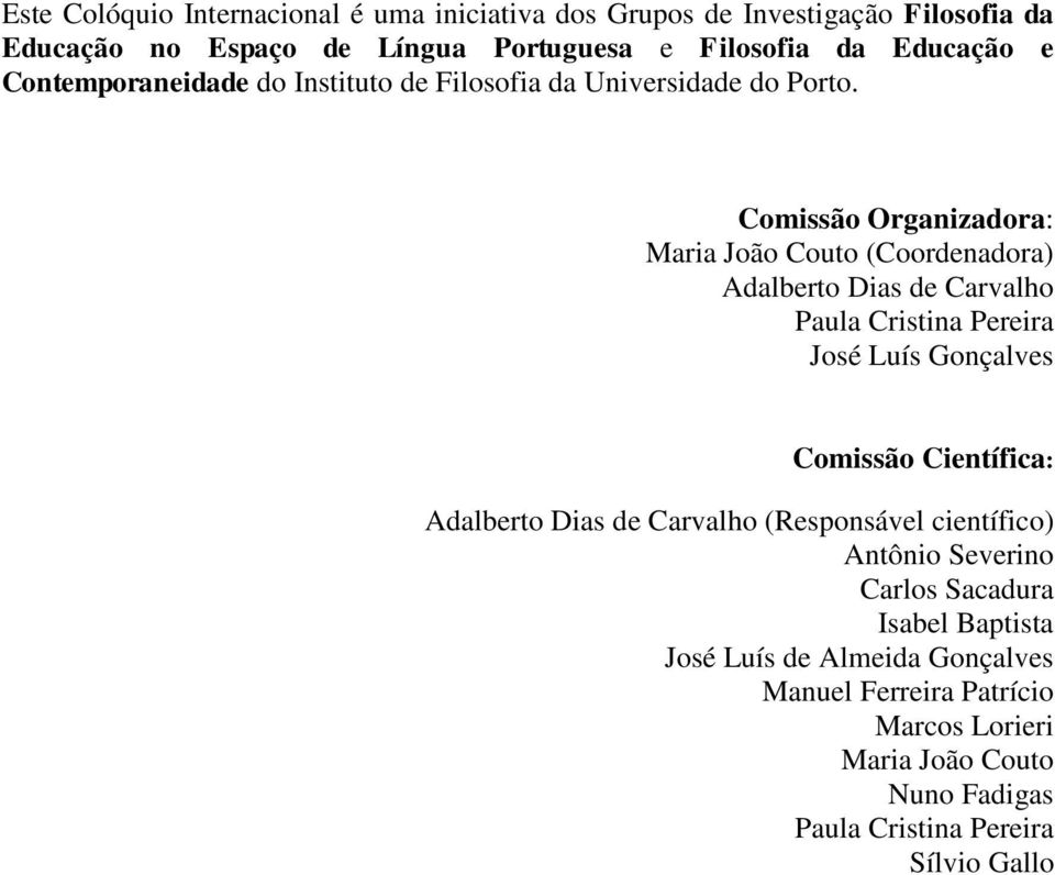 Comissão Organizadora: Maria João Couto (Coordenadora) Adalberto Dias de Carvalho Paula Cristina Pereira José Luís Gonçalves Comissão Científica: