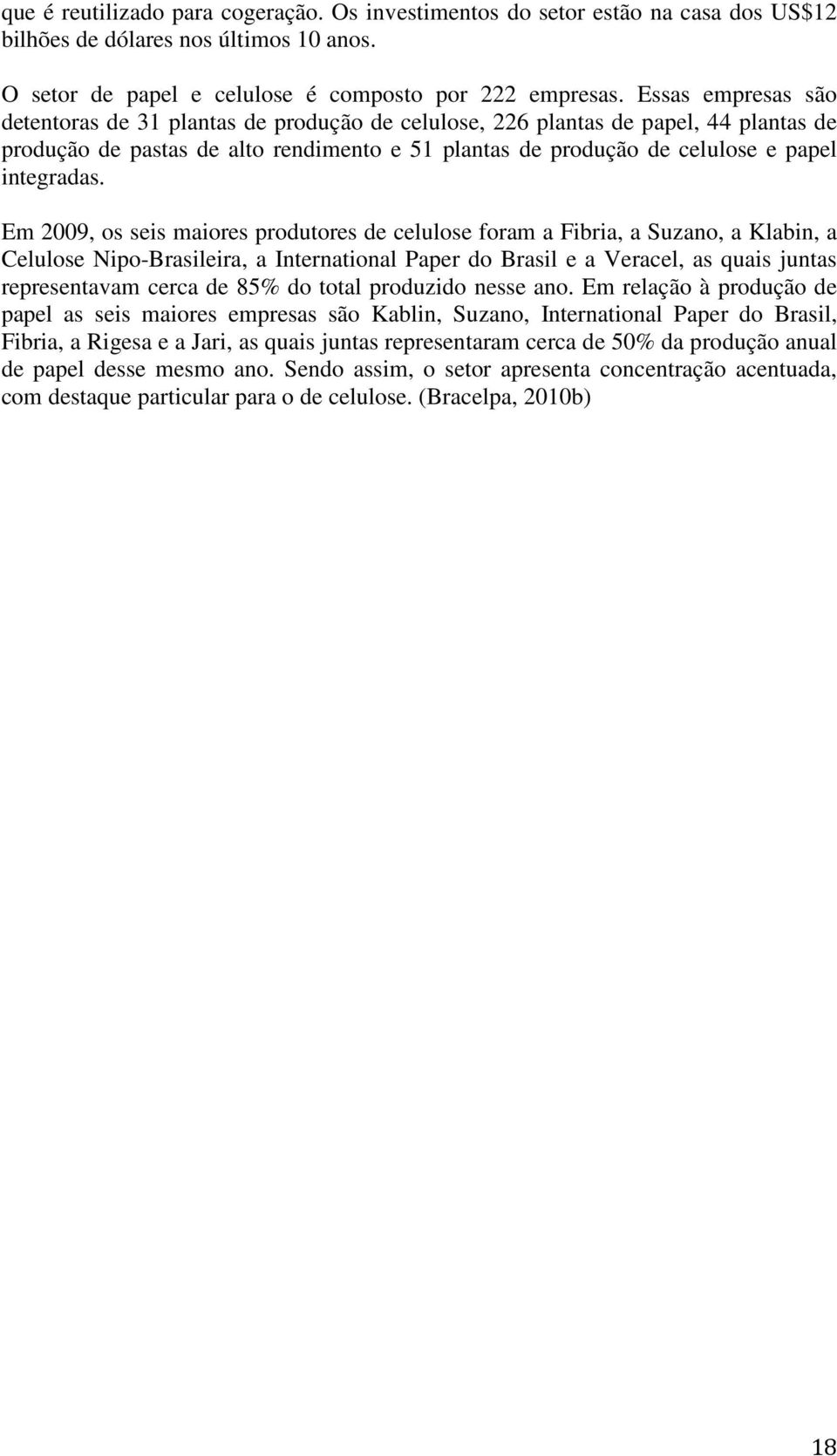 Em 2009, os seis maiores produtores de celulose foram a Fibria, a Suzano, a Klabin, a Celulose Nipo-Brasileira, a International Paper do Brasil e a Veracel, as quais juntas representavam cerca de 85%