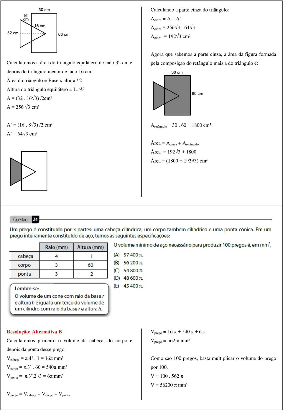 16 3) /2cm² A = 256 3 cm² Agora que sabemos a parte cinza, a área da figura formada pela composição do retângulo mais a do triângulo é: A = (16. 8 3) /2 cm² A = 64 3 cm² A retângulo = 30.