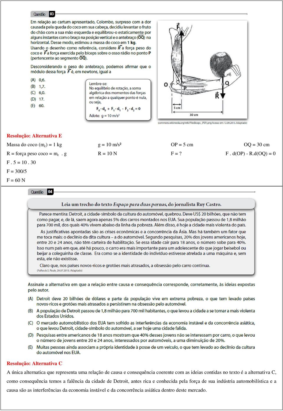 30 F = 300/5 F = 60 N Resolução: Alternativa C A única alternatica que representa uma relação de causa e consequência coerente com as ideias