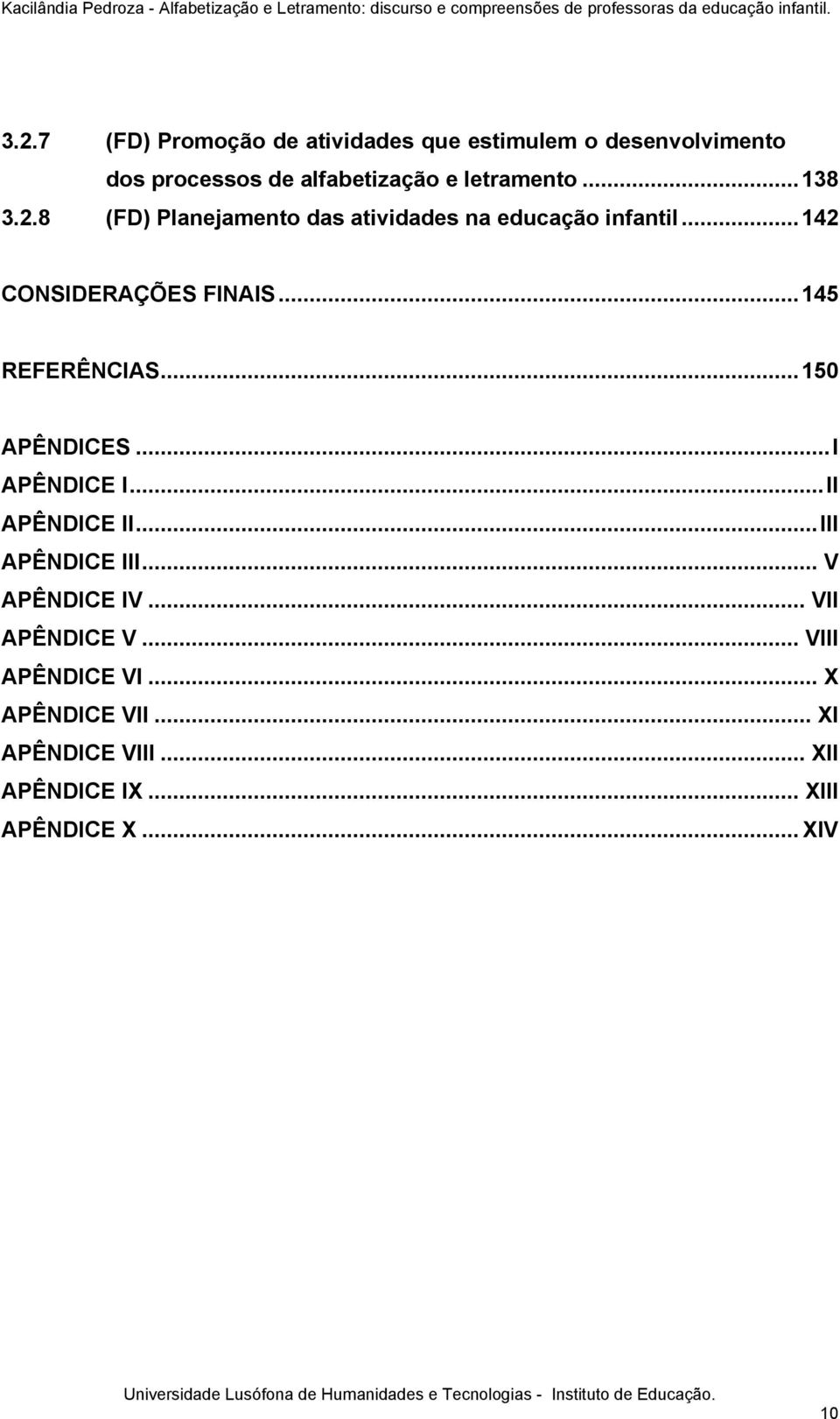 .. 145 REFERÊNCIAS... 150 APÊNDICES... I APÊNDICE I... II APÊNDICE II... III APÊNDICE III... V APÊNDICE IV.