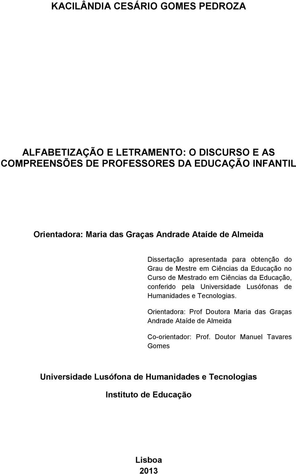 Ciências da Educação, conferido pela Universidade Lusófonas de Humanidades e Tecnologias.