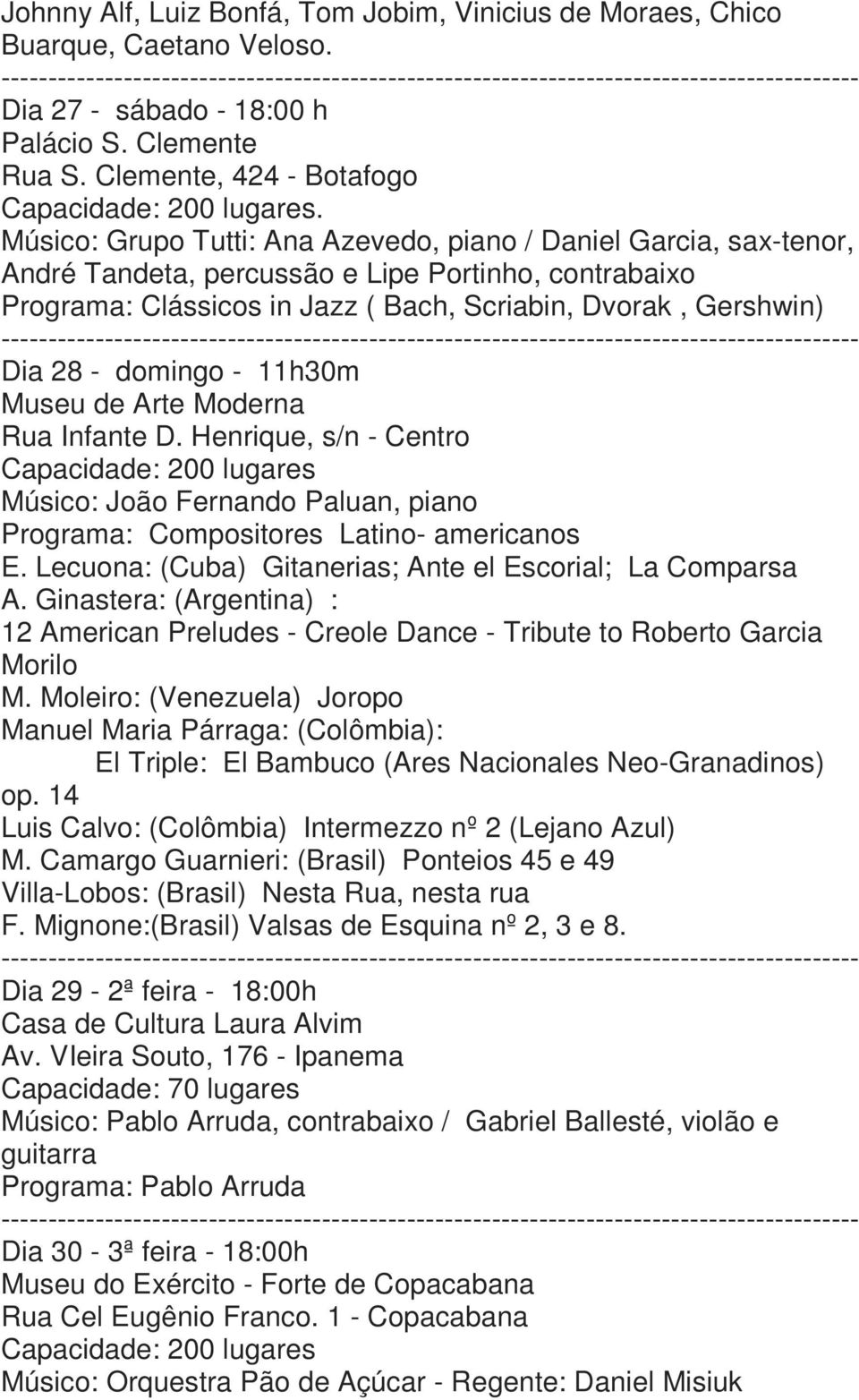 11h30m Museu de Arte Moderna Rua Infante D. Henrique, s/n - Centro Capacidade: 200 lugares Músico: João Fernando Paluan, piano Compositores Latino- americanos E.