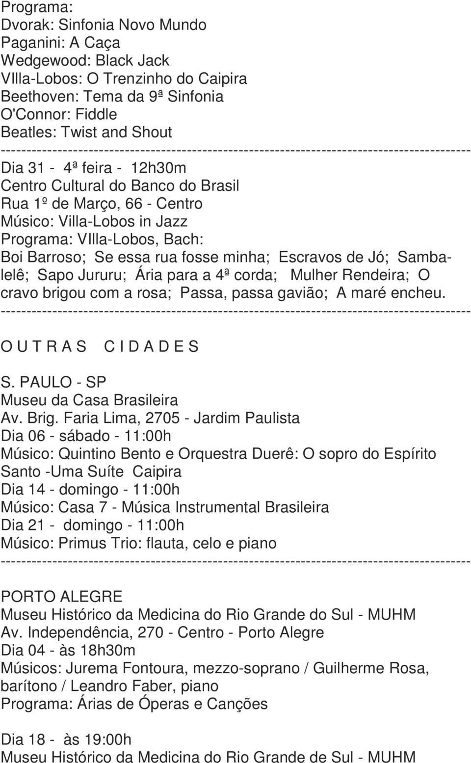 Ária para a 4ª corda; Mulher Rendeira; O cravo brigou com a rosa; Passa, passa gavião; A maré encheu. O U T R A S C I D A D E S S. PAULO - SP Museu da Casa Brasileira Av. Brig.