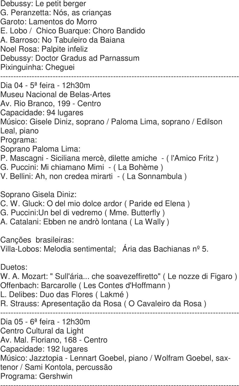 Rio Branco, 199 - Centro Capacidade: 94 lugares Músico: Gisele Diniz, soprano / Paloma Lima, soprano / Edilson Leal, piano Soprano Paloma Lima: P.