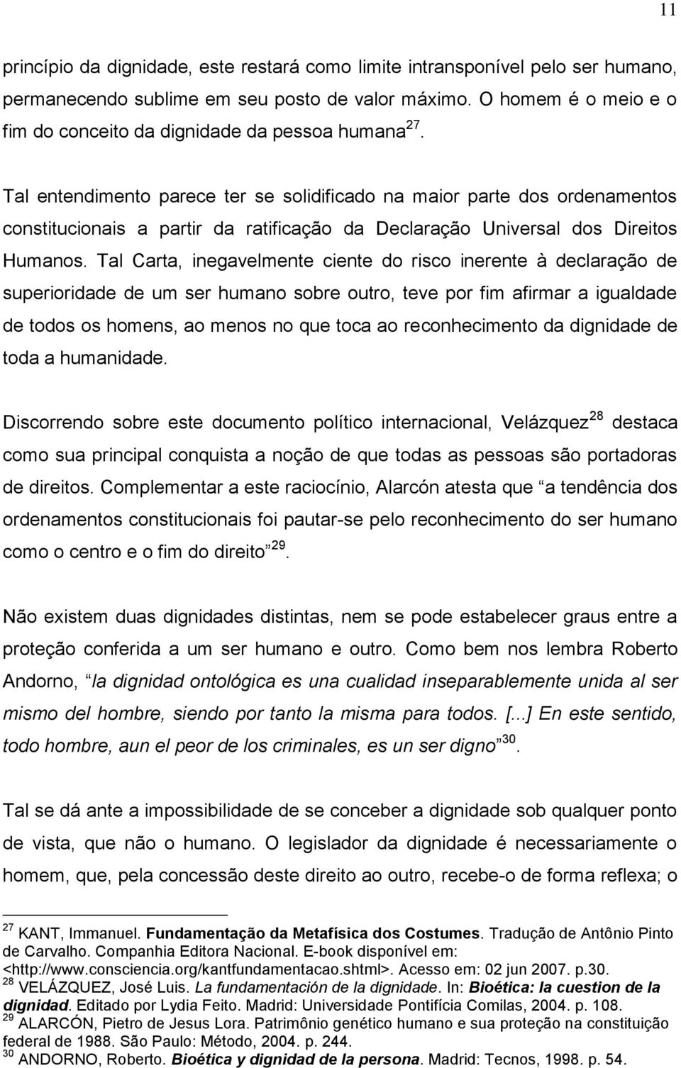 Tal entendimento parece ter se solidificado na maior parte dos ordenamentos constitucionais a partir da ratificação da Declaração Universal dos Direitos Humanos.