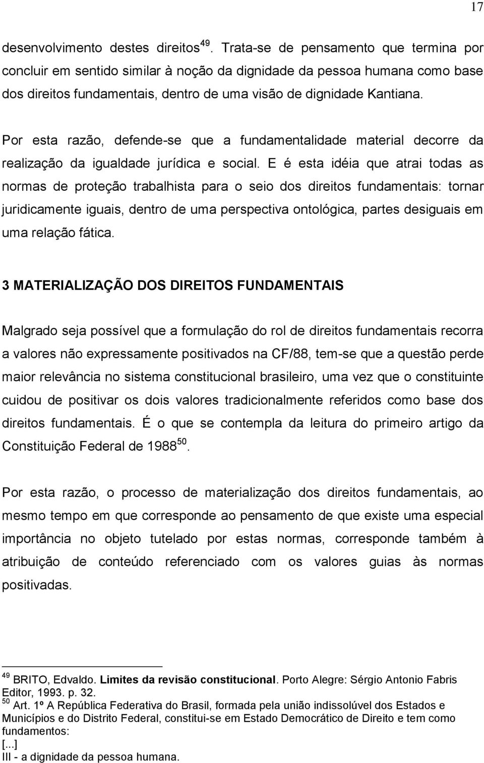 Por esta razão, defende-se que a fundamentalidade material decorre da realização da igualdade jurídica e social.