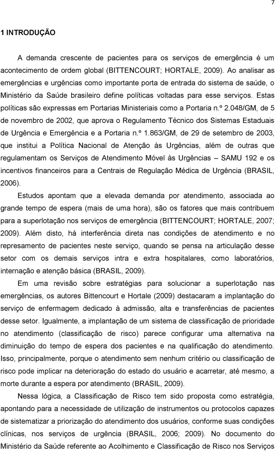 Estas políticas são expressas em Portarias Ministeriais como a Portaria n.º 2.