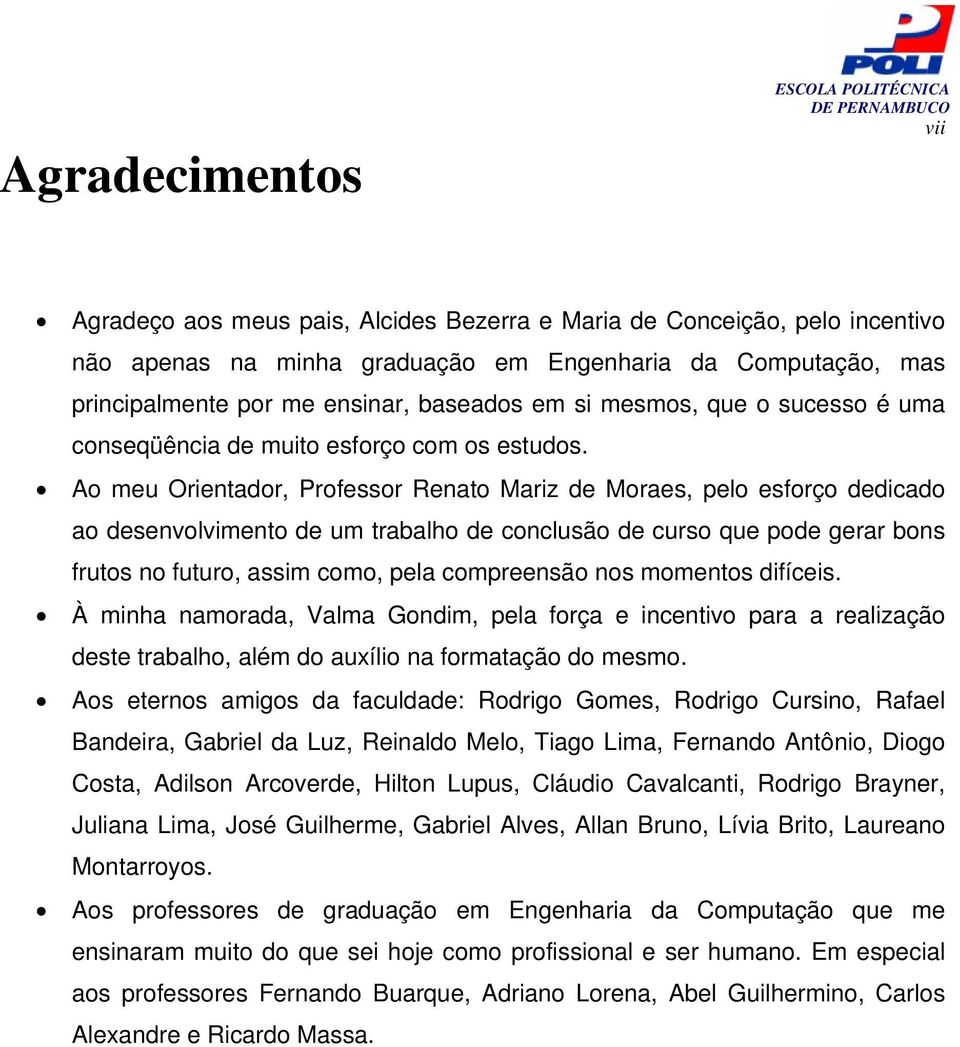 Ao meu Orientador, Professor Renato Mariz de Moraes, pelo esforço dedicado ao desenvolvimento de um trabalho de conclusão de curso que pode gerar bons frutos no futuro, assim como, pela compreensão