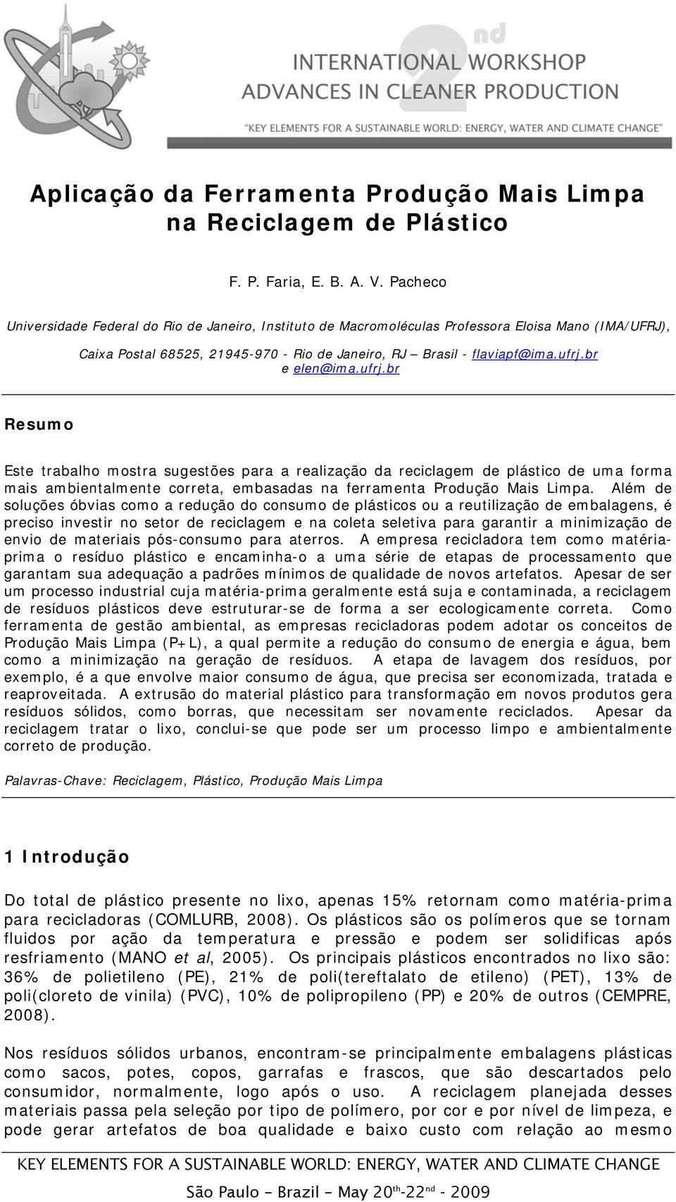 br e elen@ima.ufrj.br Resumo Este trabalho mostra sugestões para a realização da reciclagem de plástico de uma forma mais ambientalmente correta, embasadas na ferramenta Produção Mais Limpa.