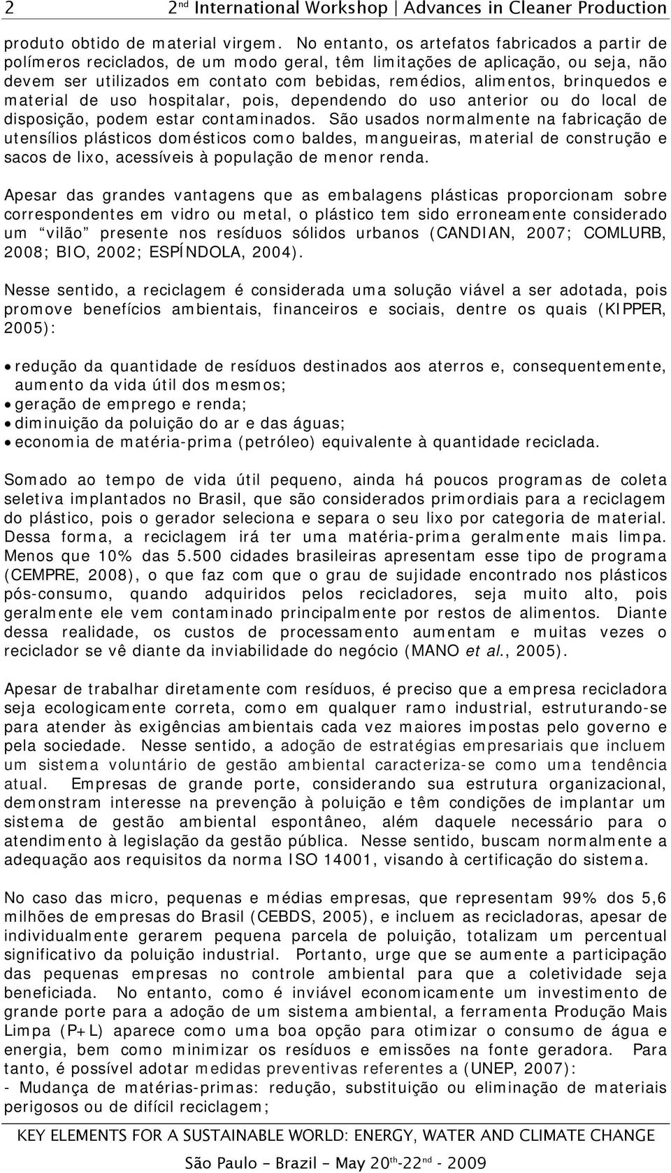 brinquedos e material de uso hospitalar, pois, dependendo do uso anterior ou do local de disposição, podem estar contaminados.