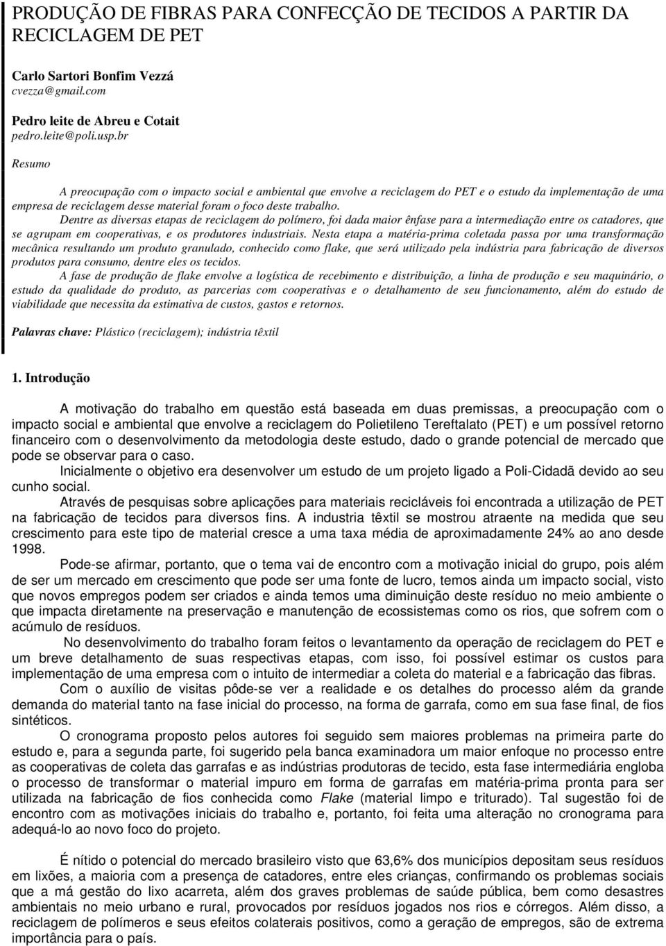 Dentre as diversas etapas de reciclagem do polímero, foi dada maior ênfase para a intermediação entre os catadores, que se agrupam em cooperativas, e os produtores industriais.