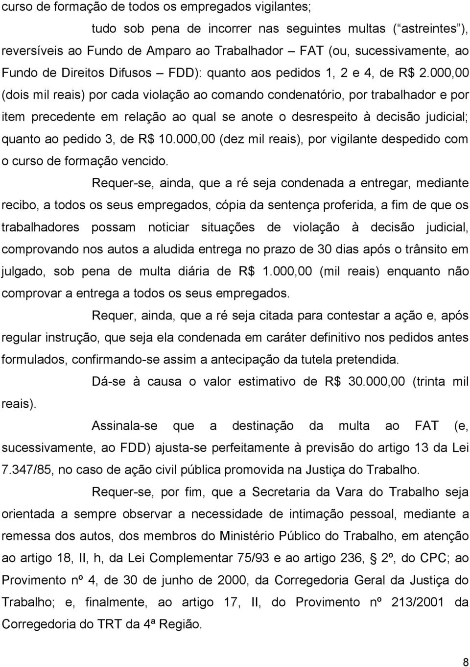 000,00 (dois mil reais) por cada violação ao comando condenatório, por trabalhador e por item precedente em relação ao qual se anote o desrespeito à decisão judicial; quanto ao pedido 3, de R$ 10.