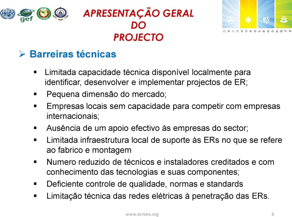 Limitada infraestrutura local de suporte às ERs no que se refere ao fabrico e montagem Numero reduzido de técnicos e instaladores creditados e com conhecimento