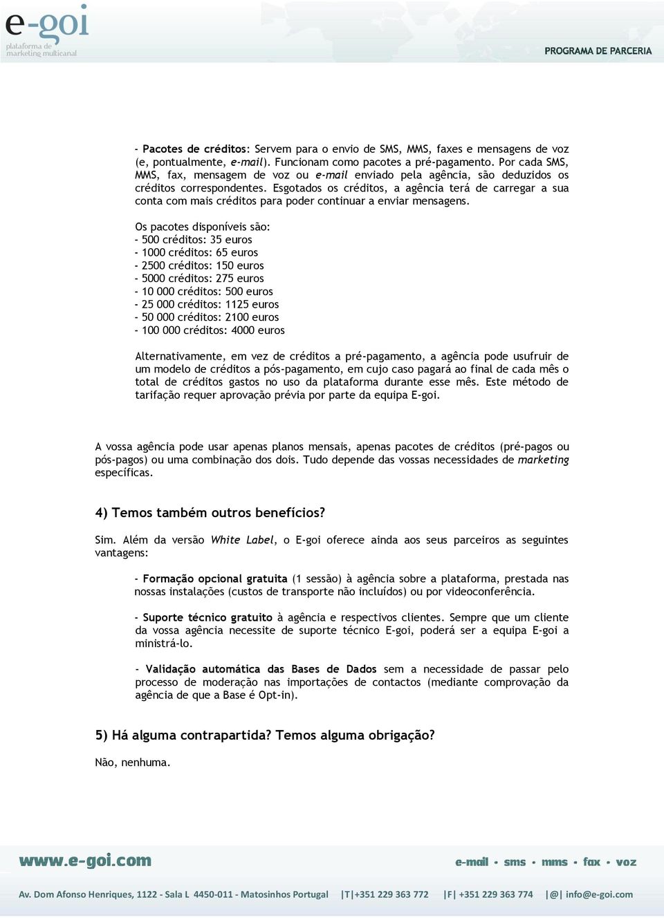 Esgotados os créditos, a agência terá de carregar a sua conta com mais créditos para poder continuar a enviar mensagens.