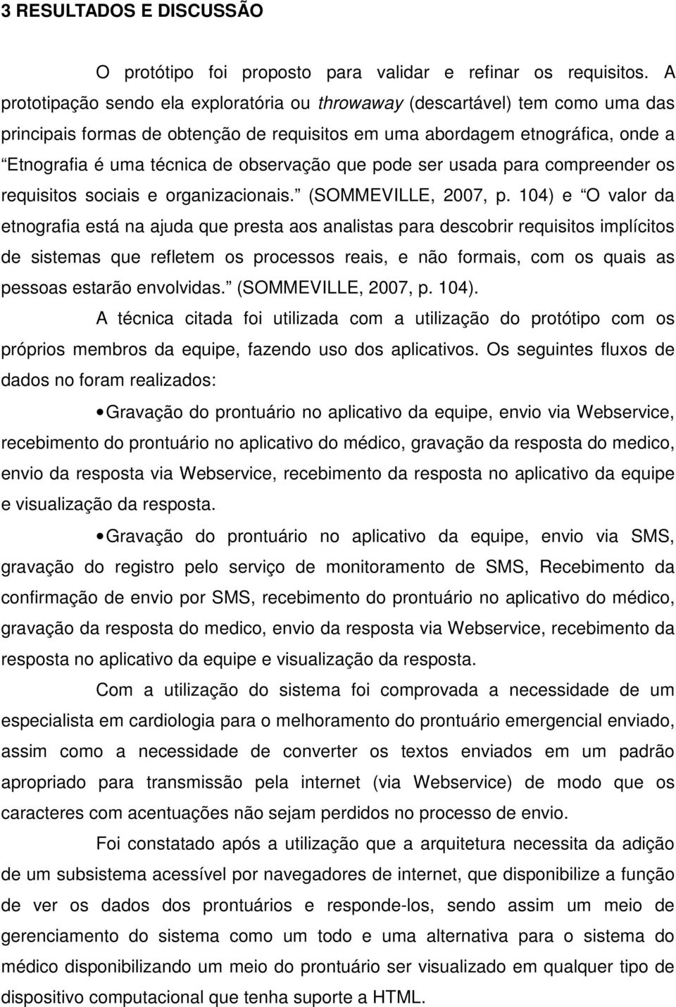 observação que pode ser usada para compreender os requisitos sociais e organizacionais. (SOMMEVILLE, 2007, p.