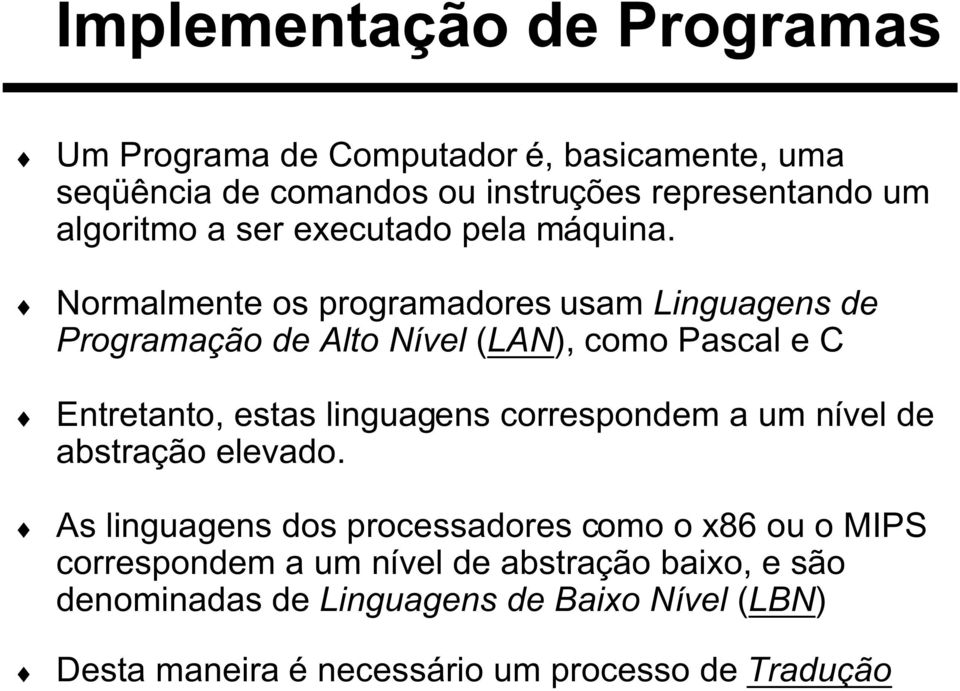 Normalmente os programadores usam Linguagens de Programação de Alto Nível (LAN), como Pascal e C Entretanto, estas linguagens