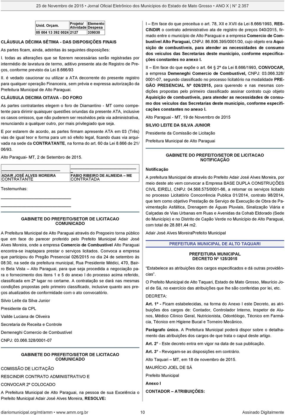 é vedado caucionar ou utilizar a ATA decorrente do presente registro para qualquer operação Financeira, sem prévia e expressa autorização da Prefeitura Municipal de Alto Paraguai.