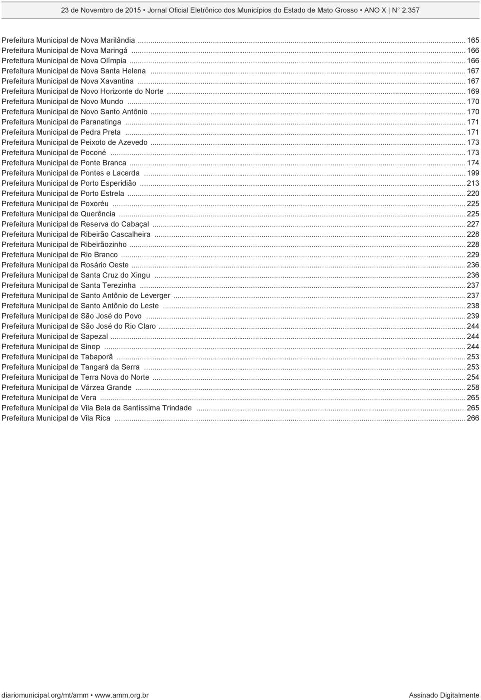 .. 170 Prefeitura Municipal de Paranatinga... 171 Prefeitura Municipal de Pedra Preta... 171 Prefeitura Municipal de Peixoto de Azevedo... 173 Prefeitura Municipal de Poconé.