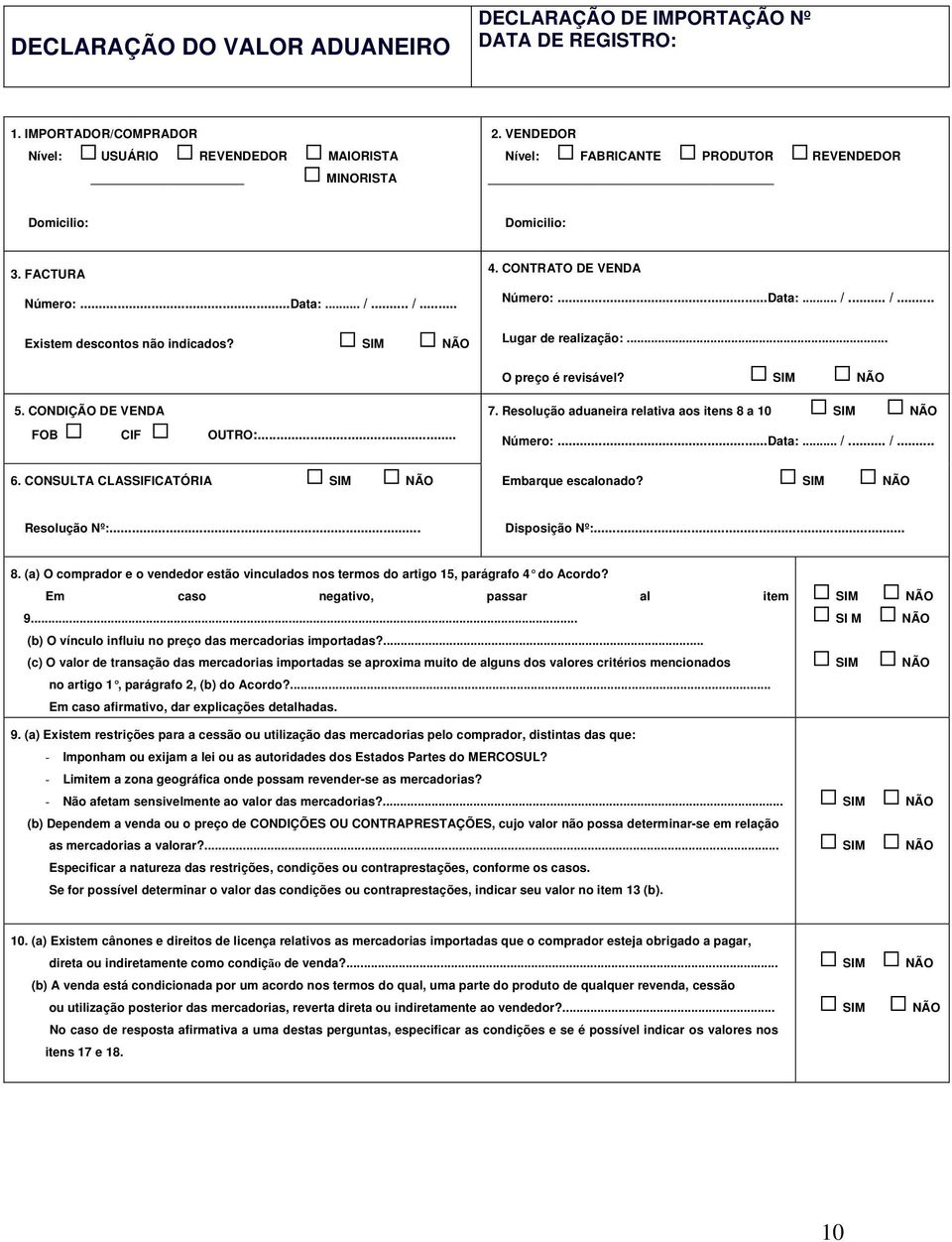 .. O preço é revisável? SIM 5. CONDIÇÃO DE VENDA FOB CIF OUTRO:... 7. Resolução aduaneira relativa aos itens 8 a 10 SIM Número:...Data:... /... /... 6.