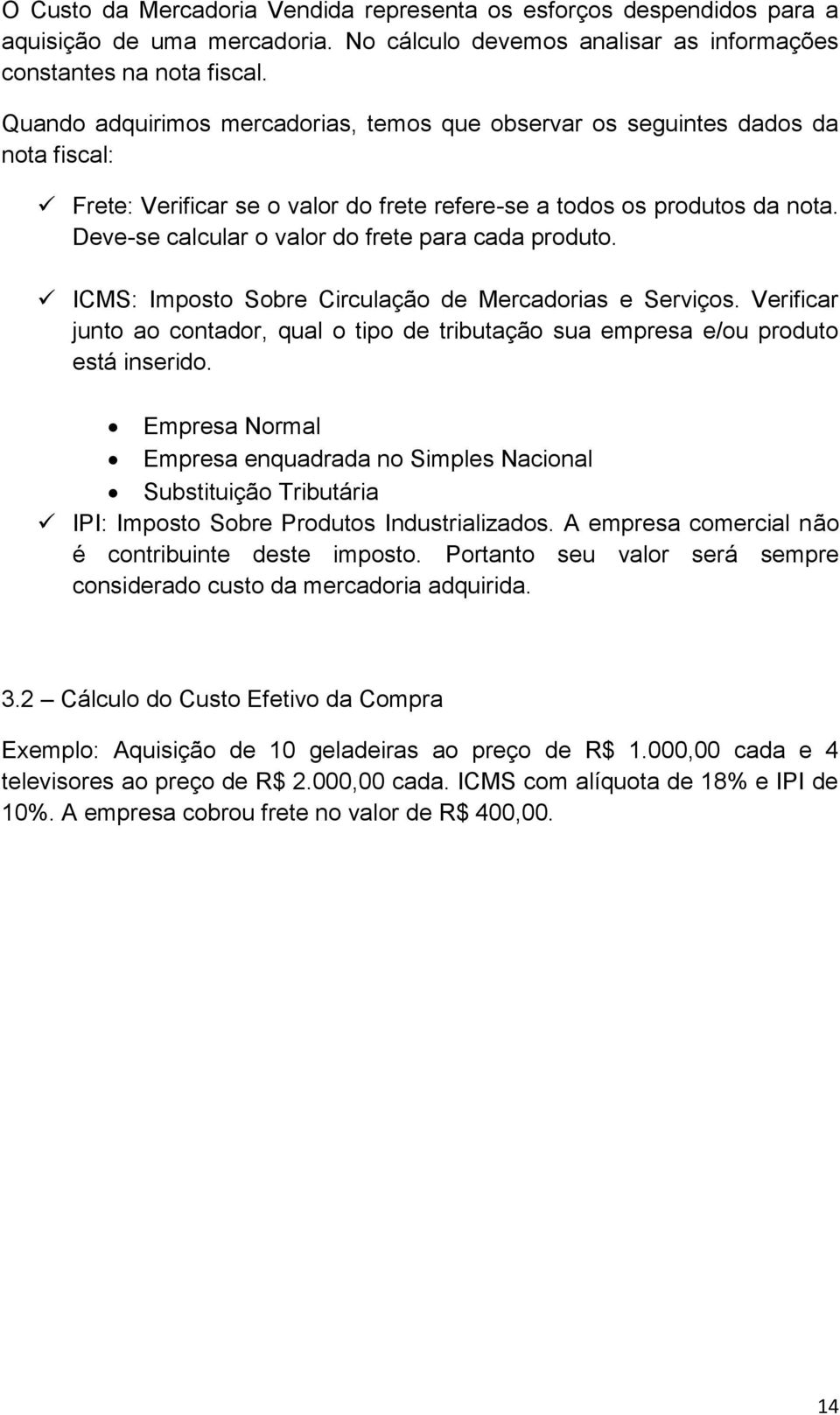 Deve-se calcular o valor do frete para cada produto. ICMS: Imposto Sobre Circulação de Mercadorias e Serviços.