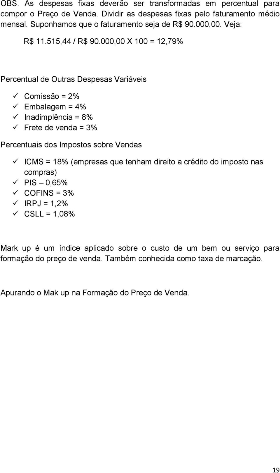 000,00 X 100 = 12,79% Percentual de Outras Despesas Variáveis Comissão = 2% Embalagem = 4% Inadimplência = 8% Frete de venda = 3% Percentuais dos Impostos sobre Vendas ICMS =