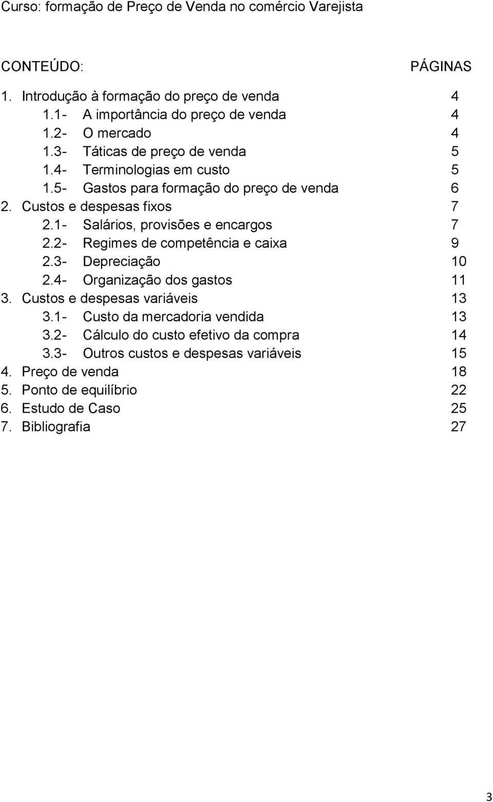 1- Salários, provisões e encargos 7 2.2- Regimes de competência e caixa 9 2.3- Depreciação 10 2.4- Organização dos gastos 11 3. Custos e despesas variáveis 13 3.