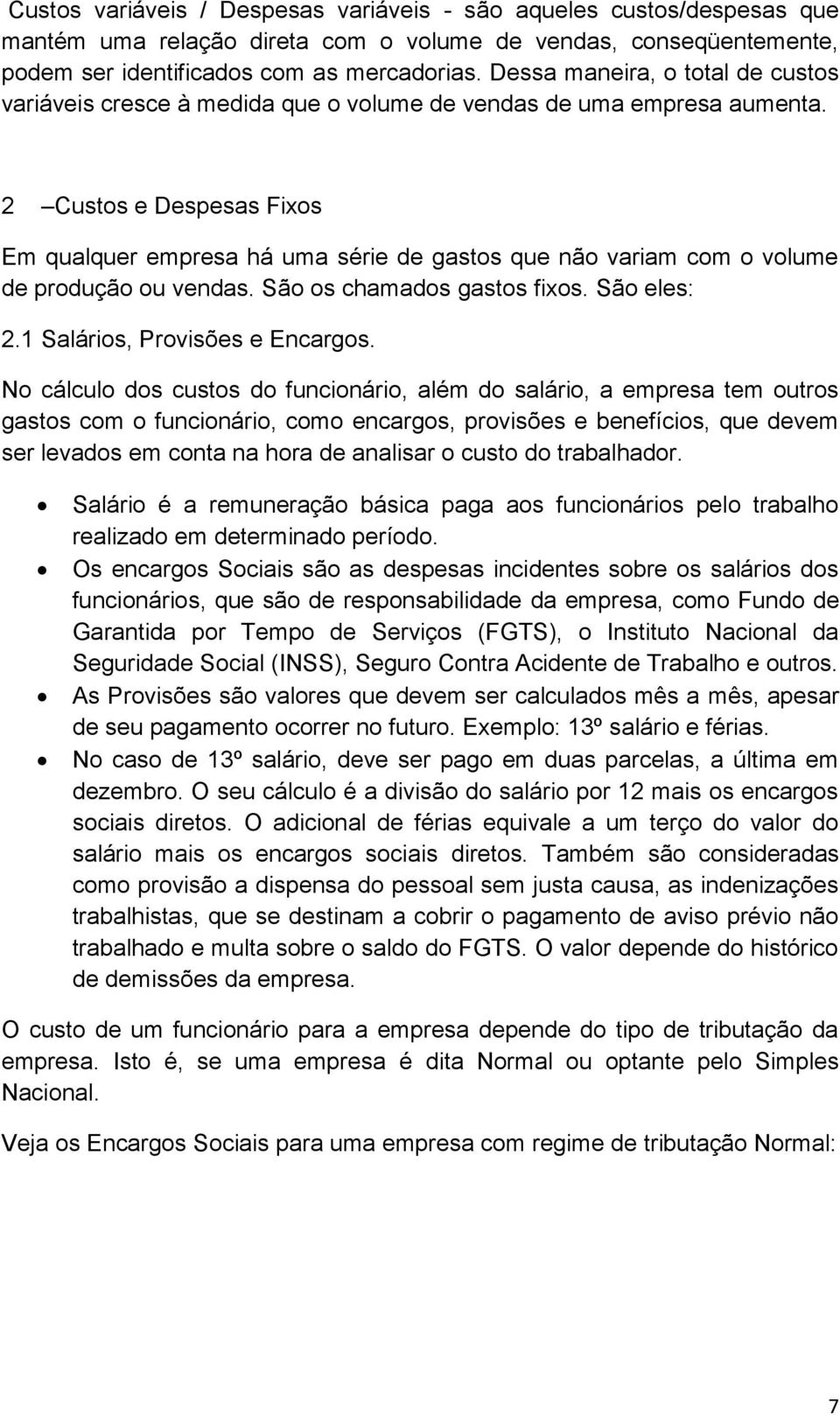 2 Custos e Despesas Fixos Em qualquer empresa há uma série de gastos que não variam com o volume de produção ou vendas. São os chamados gastos fixos. São eles: 2.1 Salários, Provisões e Encargos.