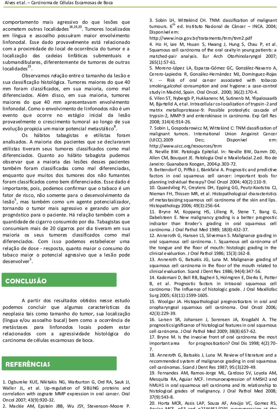 localidades 23. Observamos relação entre o tamanho da lesão e sua classificação histológica. Tumores maiores do que 40 mm foram classificados, em sua maioria, como mal diferenciados.