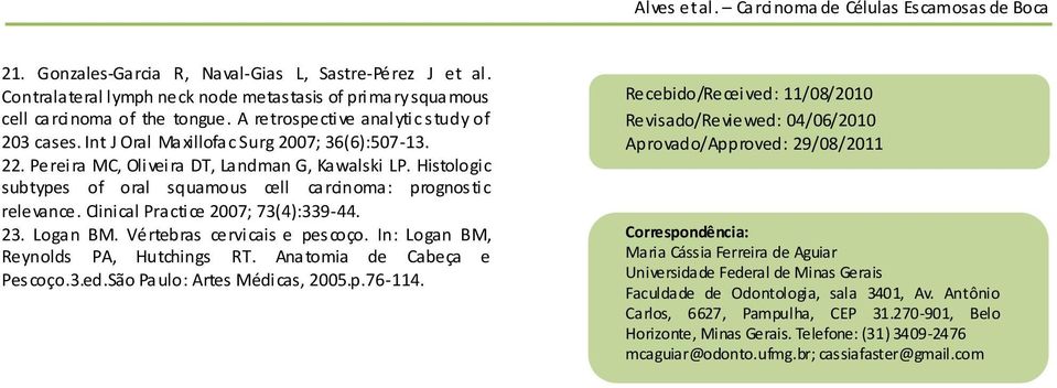 Clinical Practice 2007; 73(4):339-44. 23. Logan BM. Vértebras cervicais e pescoço. In: Logan BM, Reynolds PA, Hutchings RT. Anatomia de Cabeça e Pescoço.3.ed.São Paulo: Artes Médicas, 2005.p.76-114.