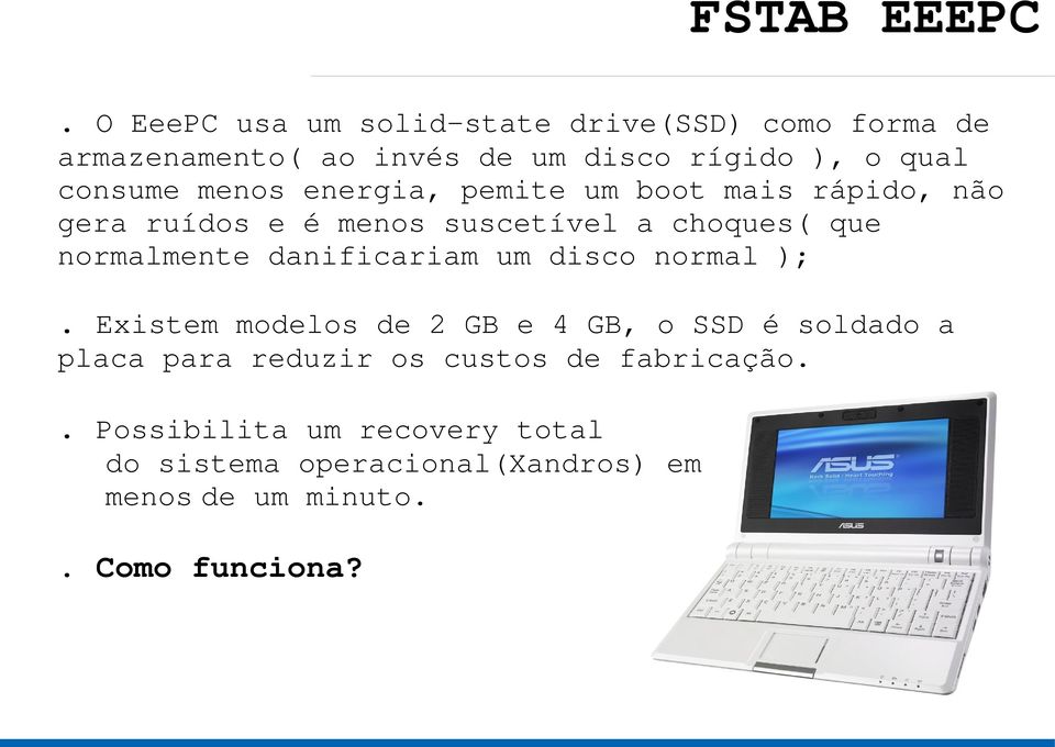 menos energia, pemite um boot mais rápido, não gera ruídos e é menos suscetível a choques( que normalmente