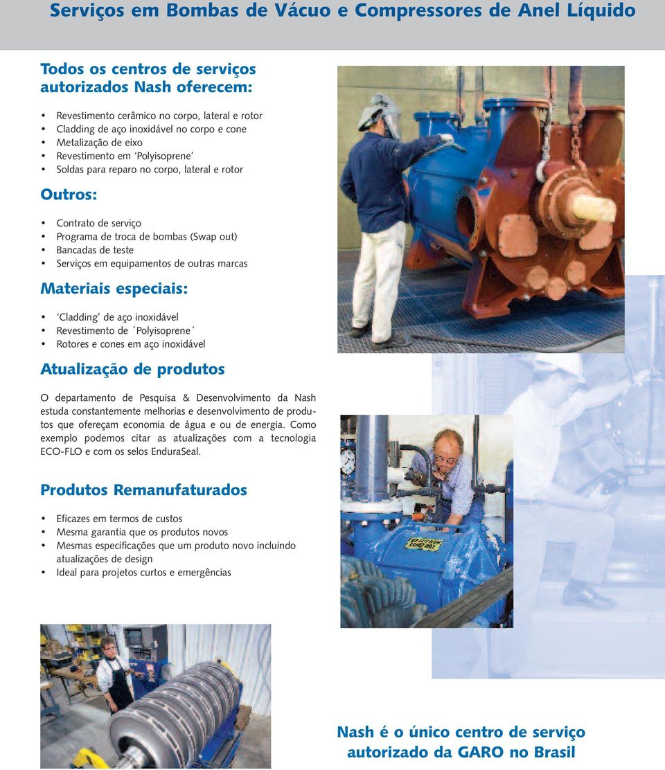 equipamentos de outras marcas Materiais especiais: Cladding de aço inoxidável Revestimento de Polyisoprene Rotores e cones em aço inoxidável Atualização de produtos O departamento de Pesquisa &