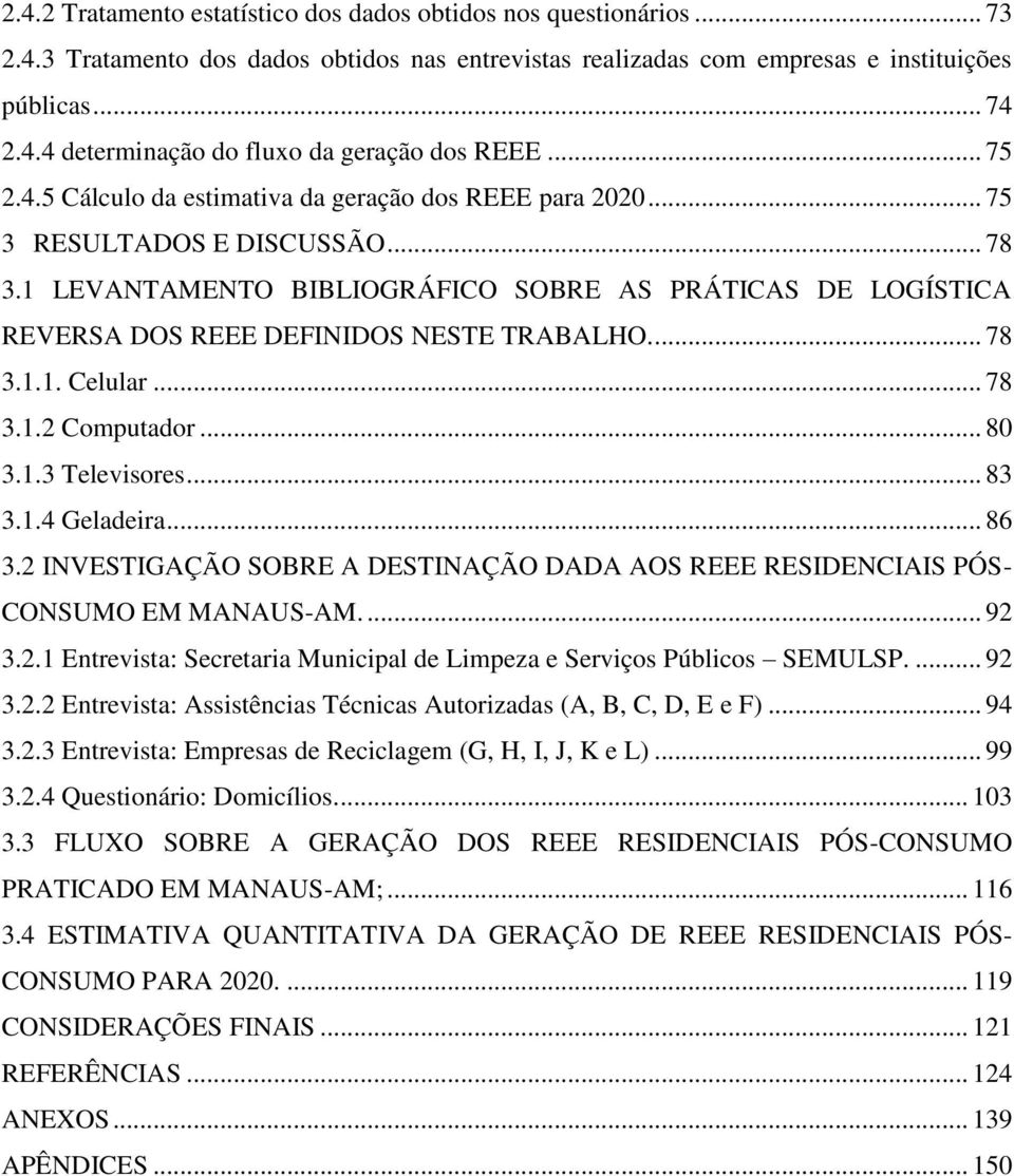 1 LEVANTAMENTO BIBLIOGRÁFICO SOBRE AS PRÁTICAS DE LOGÍSTICA REVERSA DOS REEE DEFINIDOS NESTE TRABALHO.... 78 3.1.1. Celular... 78 3.1.2 Computador... 80 3.1.3 Televisores... 83 3.1.4 Geladeira... 86 3.