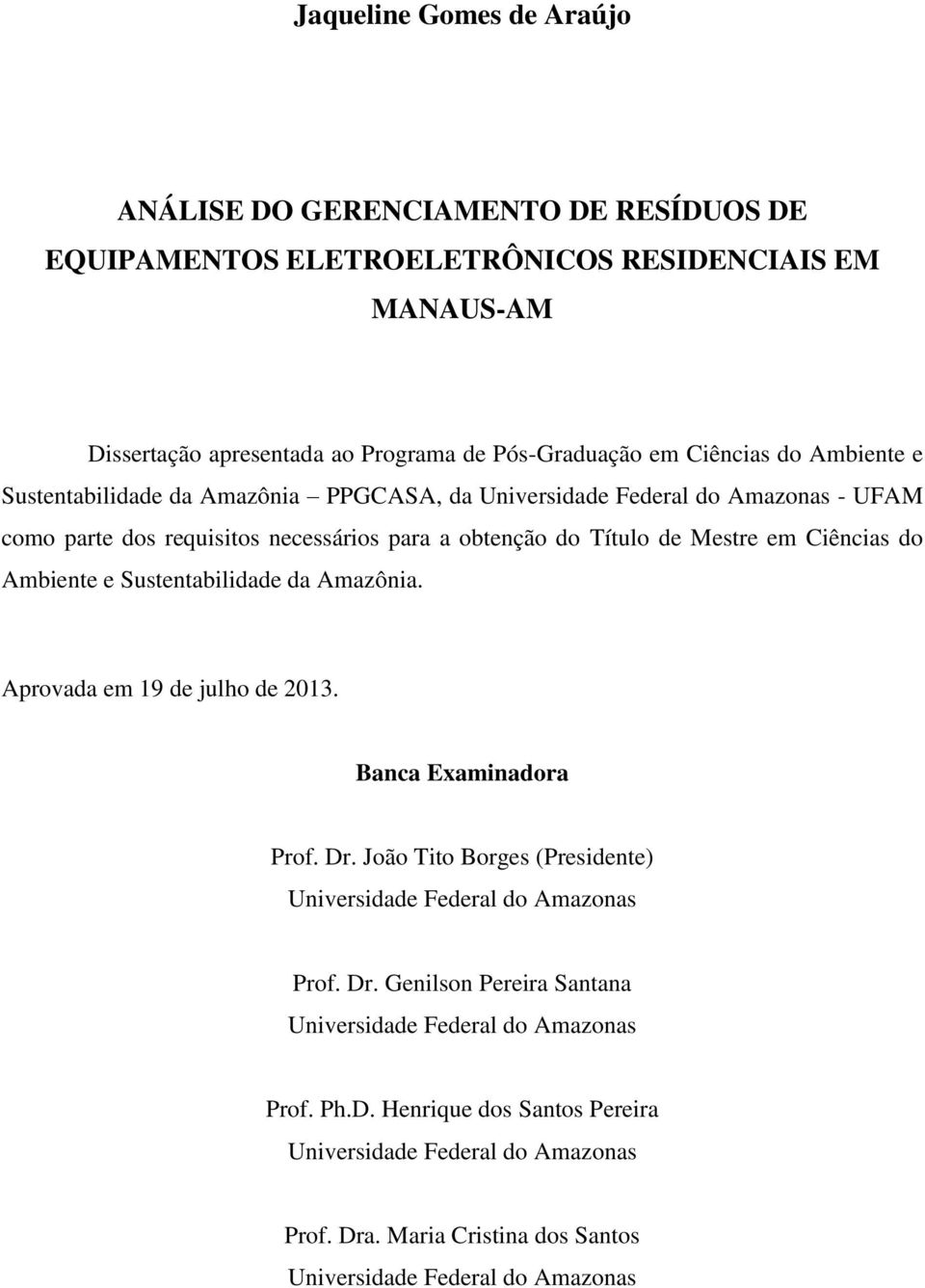 Ciências do Ambiente e Sustentabilidade da Amazônia. Aprovada em 19 de julho de 2013. Banca Examinadora Prof. Dr. João Tito Borges (Presidente) Universidade Federal do Amazonas Prof. Dr. Genilson Pereira Santana Universidade Federal do Amazonas Prof.