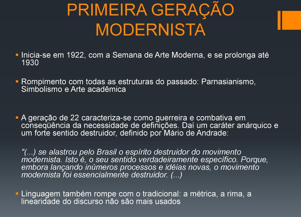 Daí um caráter anárquico e um forte sentido destruidor, definido por Mário de Andrade: "(...) se alastrou pelo Brasil o espírito destruidor do movimento modernista.