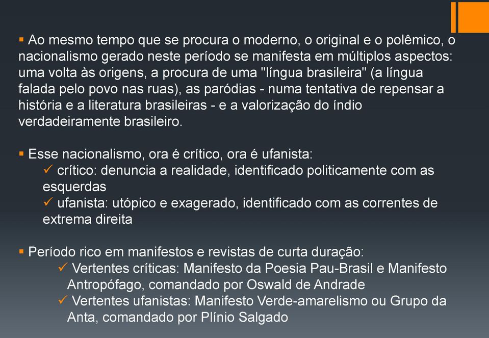 Esse nacionalismo, ora é crítico, ora é ufanista: crítico: denuncia a realidade, identificado politicamente com as esquerdas ufanista: utópico e exagerado, identificado com as correntes de extrema