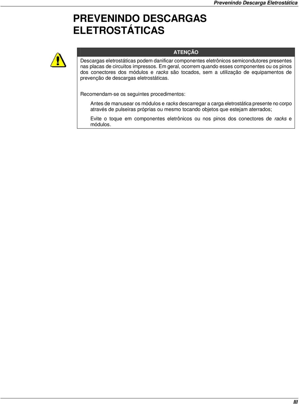 Em geral, ocorrem quando esses componentes ou os pinos dos conectores dos módulos e racks são tocados, sem a utilização de equipamentos de prevenção de descargas