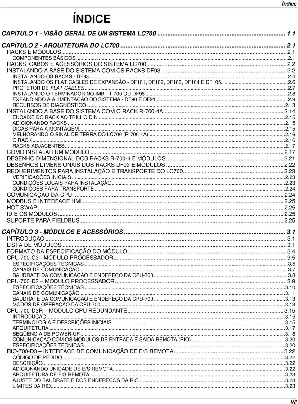 .. 2.7 INSTALANDO O TERMINADOR NO IMB - T-700 OU DF96... 2.8 EXPANDINDO A ALIMENTAÇÃO DO SISTEMA - DF90 E DF91... 2.9 RECURSOS DE DIAGNÓSTICO... 2.13 INSTALANDO A BASE DO SISTEMA COM O RACK R-700-4A.