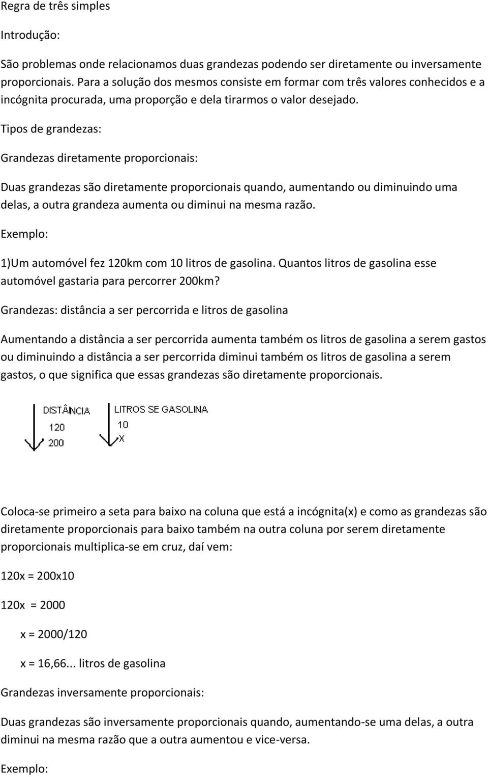 Tipos de grandezas: Grandezas diretamente proporcionais: Duas grandezas são diretamente proporcionais quando, aumentando ou diminuindo uma delas, a outra grandeza aumenta ou diminui na mesma razão.