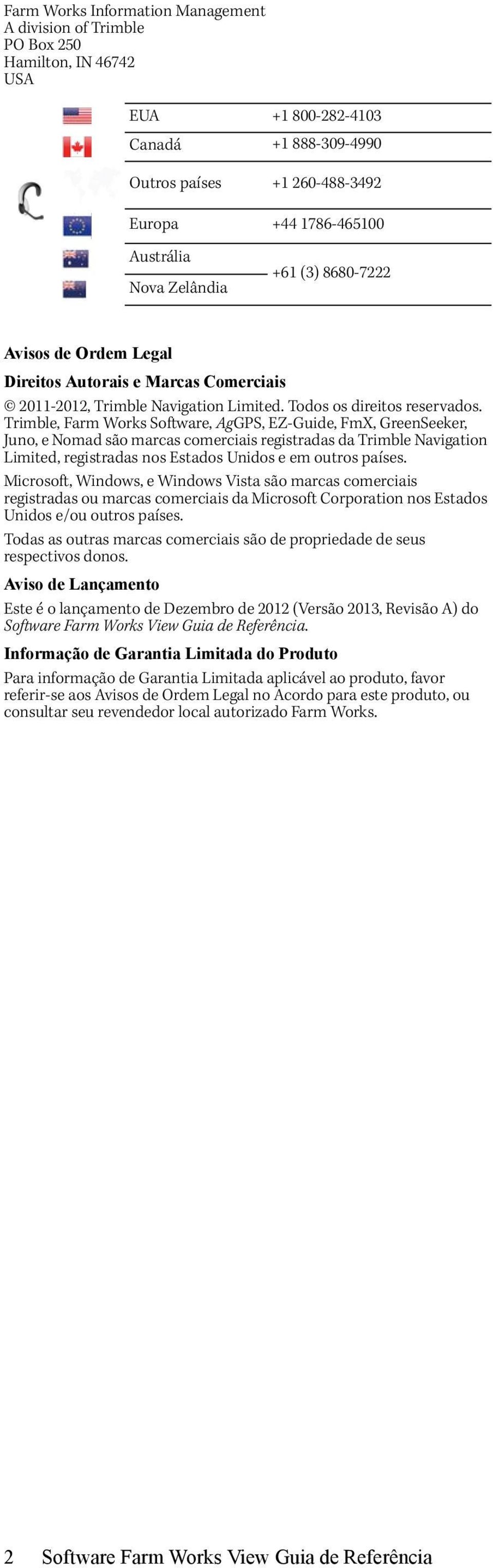Trimble, Farm Works Software, AgGPS, EZ-Guide, FmX, GreenSeeker, Juno, e Nomad são marcas comerciais registradas da Trimble Navigation Limited, registradas nos Estados Unidos e em outros países.