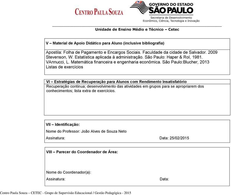 São Paulo:Blucher, 2013 Listas de exercícios VI Estratégias de Recuperação para Alunos com Rendimento Insatisfatório Recuperação continua; desenvolvimento das atividades em grupos para se apropriarem