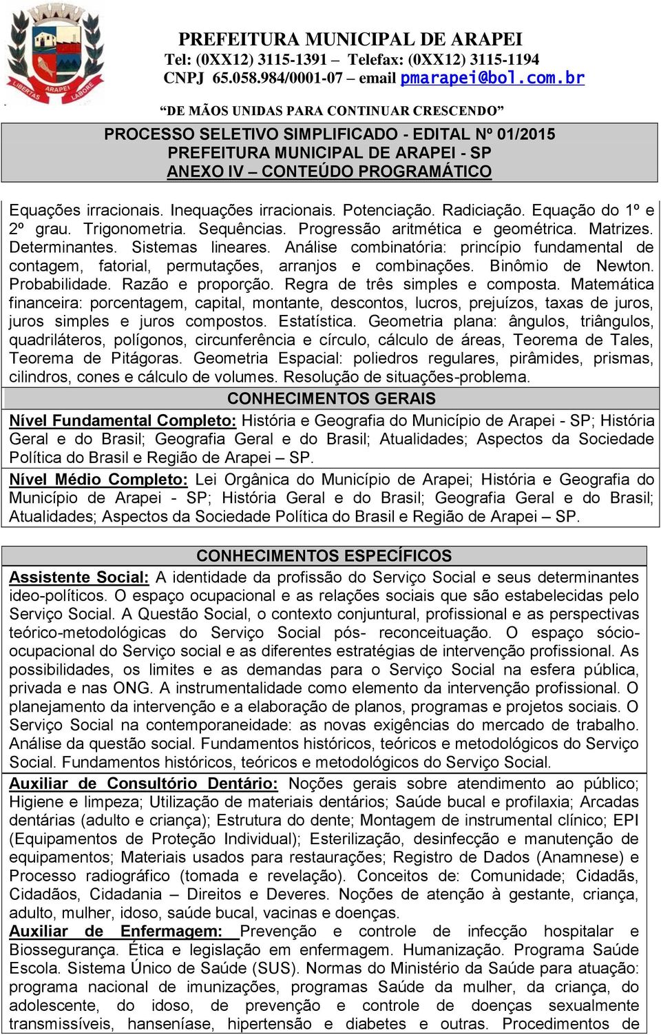 Regra de três simples e composta. Matemática financeira: porcentagem, capital, montante, descontos, lucros, prejuízos, taxas de juros, juros simples e juros compostos. Estatística.