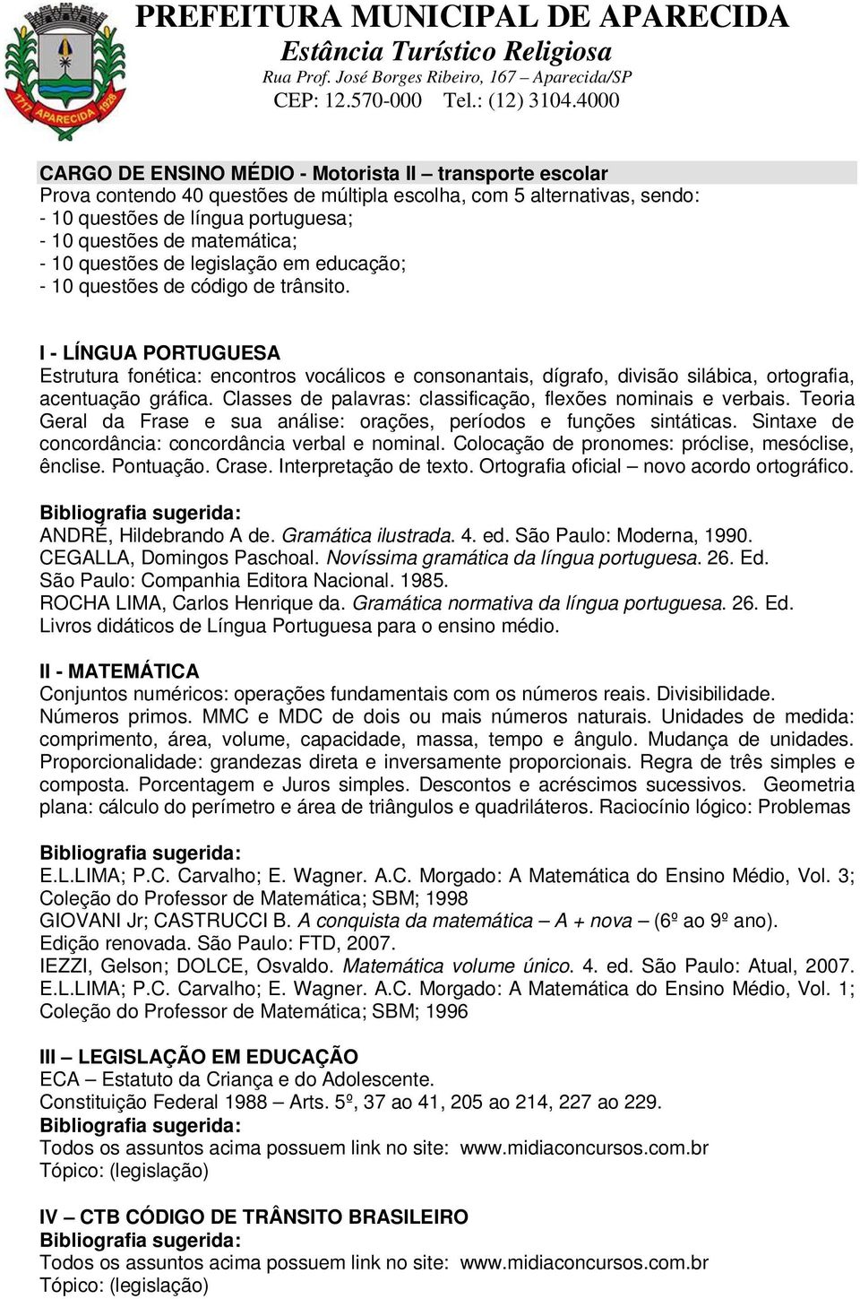 Teoria Geral da Frase e sua análise: orações, períodos e funções sintáticas. Sintaxe de concordância: concordância verbal e nominal. Colocação de pronomes: próclise, mesóclise, ênclise. Pontuação.