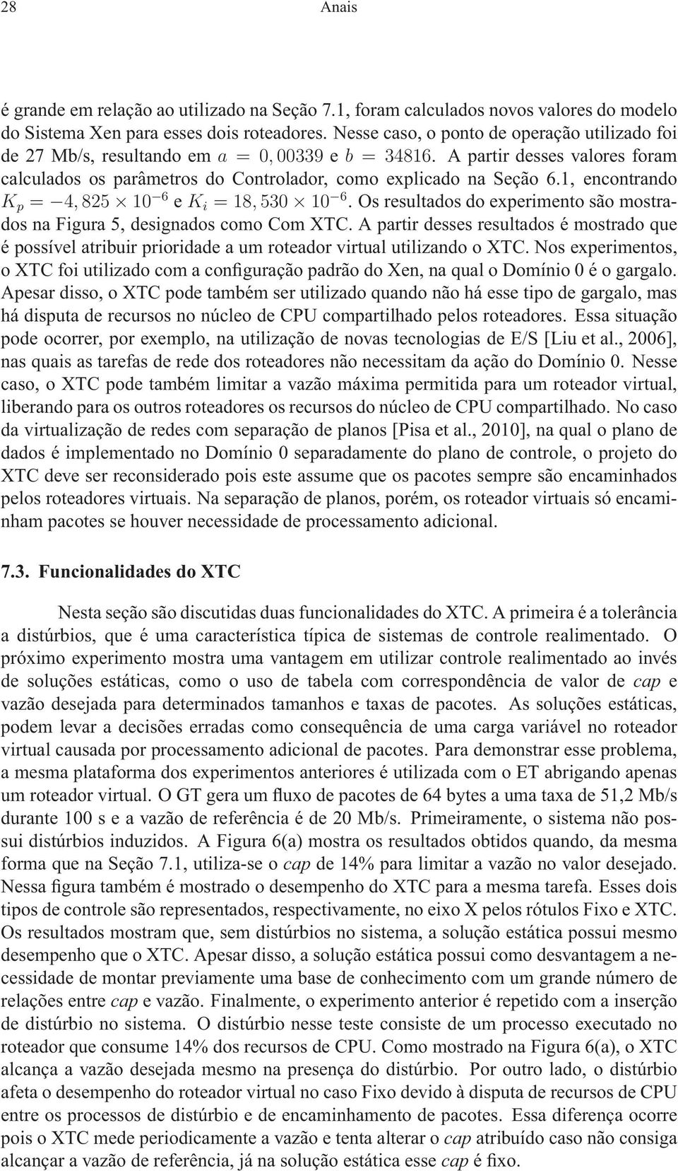 1, encontrando K p = 4,825 10 6 ek i = 18,530 10 6. Os resultados do experimento são mostrados na Figura 5, designados como Com XTC.