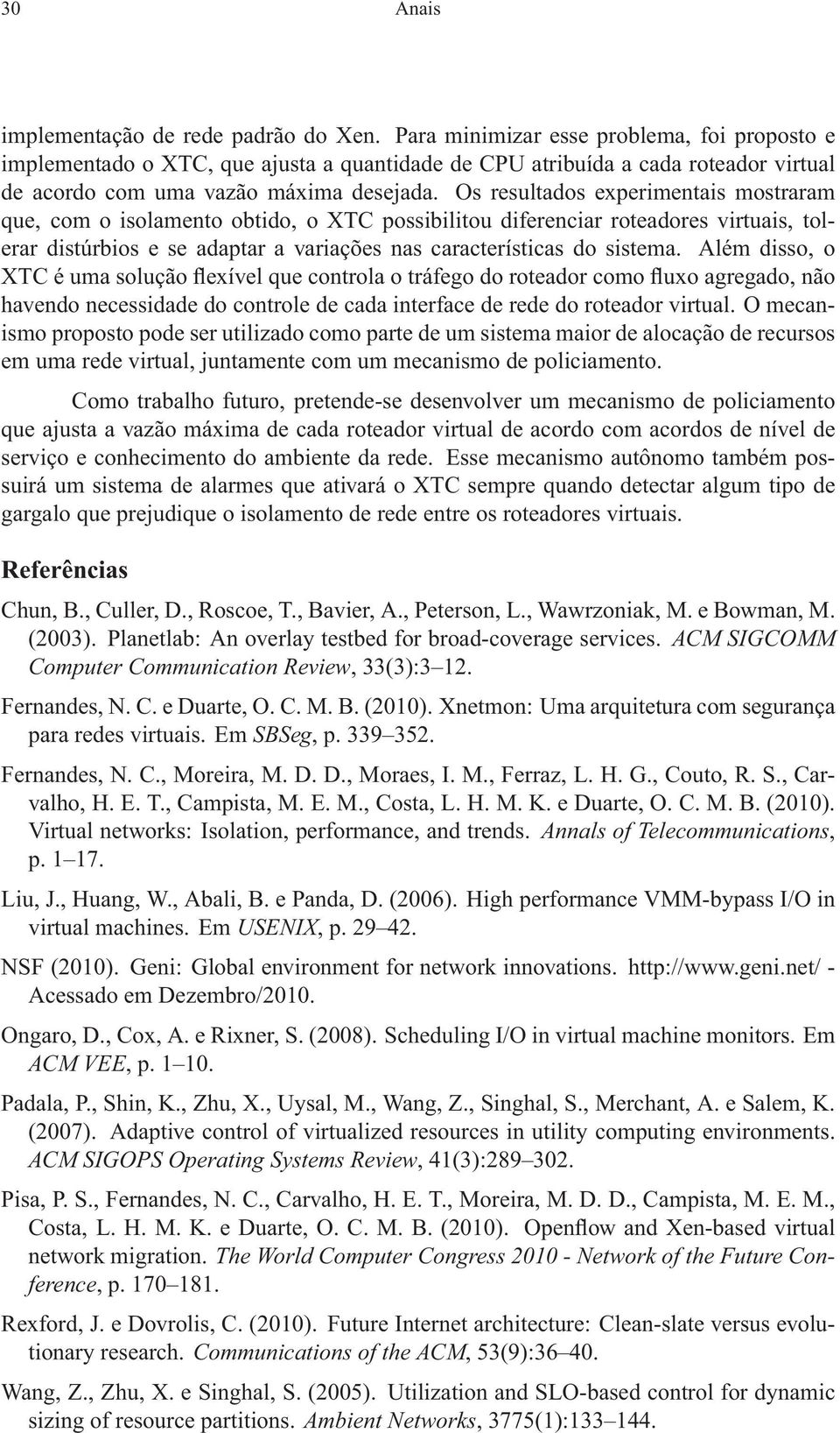 Os resultados experimentais mostraram que, com o isolamento obtido, o XTC possibilitou diferenciar roteadores virtuais, tolerar distúrbios e se adaptar a variações nas características do sistema.